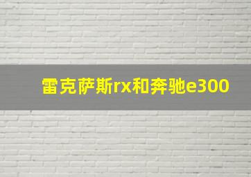 雷克萨斯rx和奔驰e300