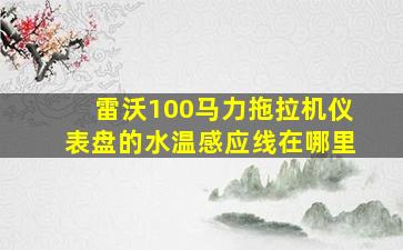 雷沃100马力拖拉机仪表盘的水温感应线在哪里