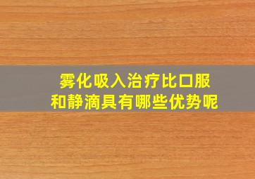 雾化吸入治疗比口服和静滴具有哪些优势呢