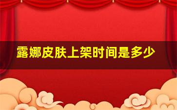 露娜皮肤上架时间是多少