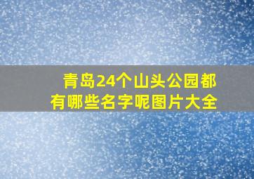 青岛24个山头公园都有哪些名字呢图片大全