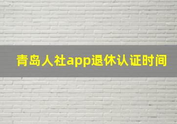 青岛人社app退休认证时间