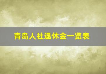 青岛人社退休金一览表