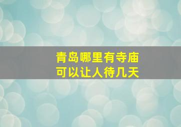 青岛哪里有寺庙可以让人待几天