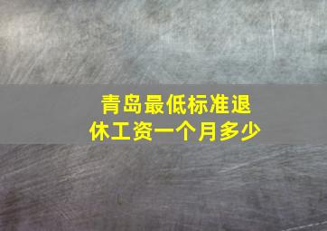 青岛最低标准退休工资一个月多少