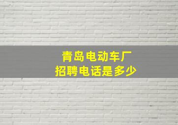 青岛电动车厂招聘电话是多少