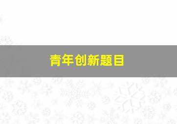 青年创新题目