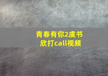 青春有你2虞书欣打call视频