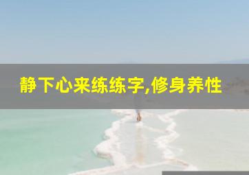 静下心来练练字,修身养性