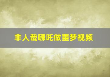 非人哉哪吒做噩梦视频