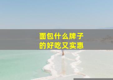 面包什么牌子的好吃又实惠