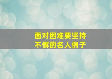 面对困难要坚持不懈的名人例子