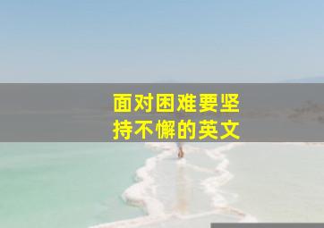 面对困难要坚持不懈的英文