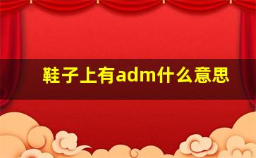 鞋子上有adm什么意思