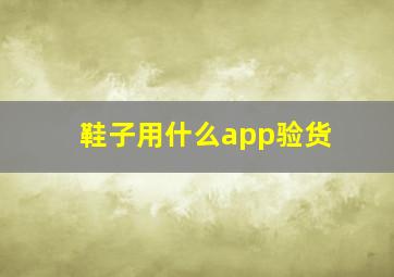 鞋子用什么app验货