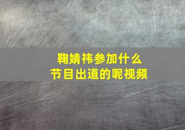 鞠婧祎参加什么节目出道的呢视频