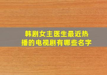 韩剧女主医生最近热播的电视剧有哪些名字