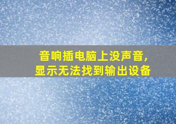 音响插电脑上没声音,显示无法找到输出设备