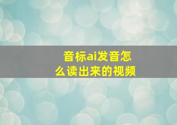 音标ai发音怎么读出来的视频