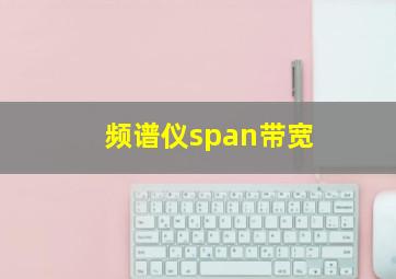 频谱仪span带宽