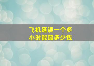 飞机延误一个多小时能赔多少钱