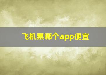 飞机票哪个app便宜