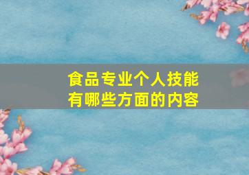 食品专业个人技能有哪些方面的内容