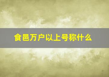 食邑万户以上号称什么