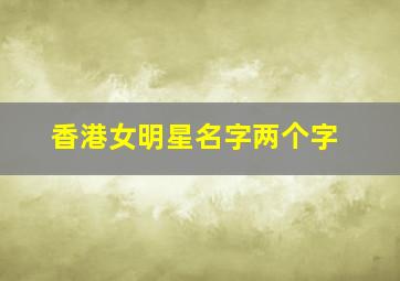 香港女明星名字两个字