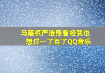 马嘉祺严浩翔曾经我也想过一了百了QQ音乐