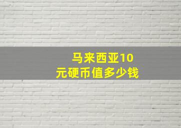 马来西亚10元硬币值多少钱