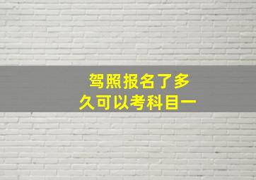 驾照报名了多久可以考科目一