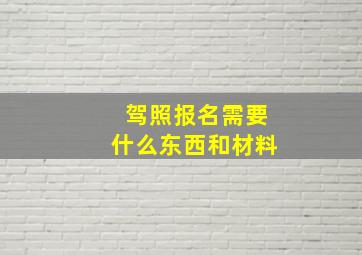 驾照报名需要什么东西和材料