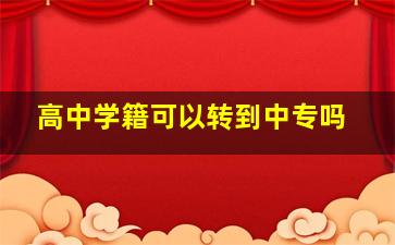 高中学籍可以转到中专吗