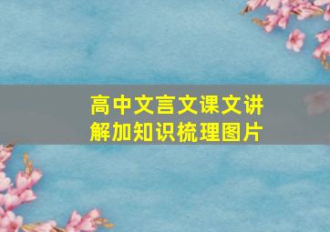 高中文言文课文讲解加知识梳理图片