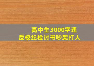 高中生3000字违反校纪检讨书吵架打人