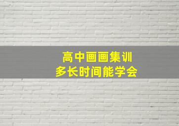 高中画画集训多长时间能学会