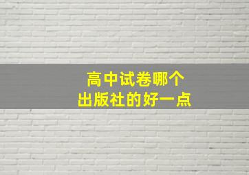 高中试卷哪个出版社的好一点