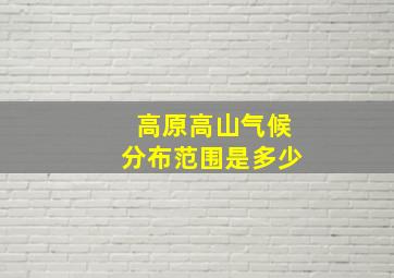 高原高山气候分布范围是多少