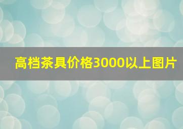 高档茶具价格3000以上图片