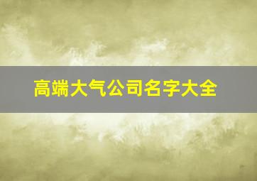 高端大气公司名字大全