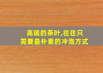 高端的茶叶,往往只需要最朴素的冲泡方式