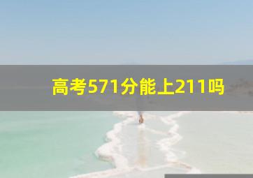 高考571分能上211吗