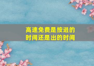 高速免费是按进的时间还是出的时间