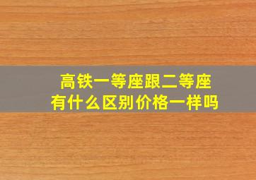 高铁一等座跟二等座有什么区别价格一样吗