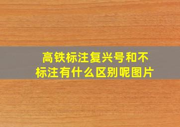 高铁标注复兴号和不标注有什么区别呢图片