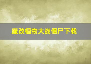 魔改植物大战僵尸下载