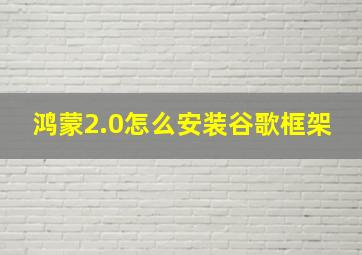 鸿蒙2.0怎么安装谷歌框架