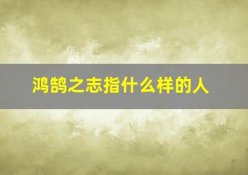 鸿鹄之志指什么样的人