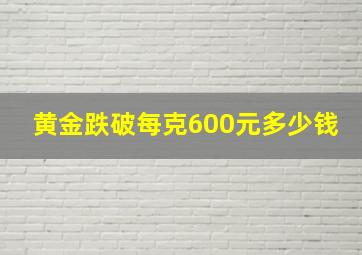 黄金跌破每克600元多少钱